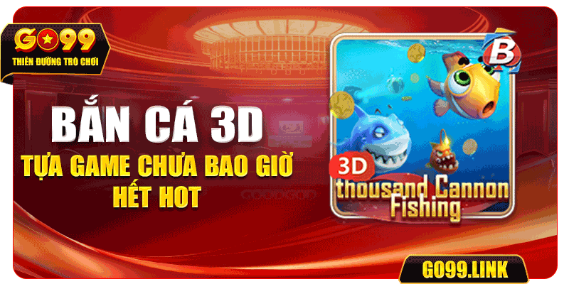 Bắn cá 3D – Tựa game chưa bao giờ hết hot