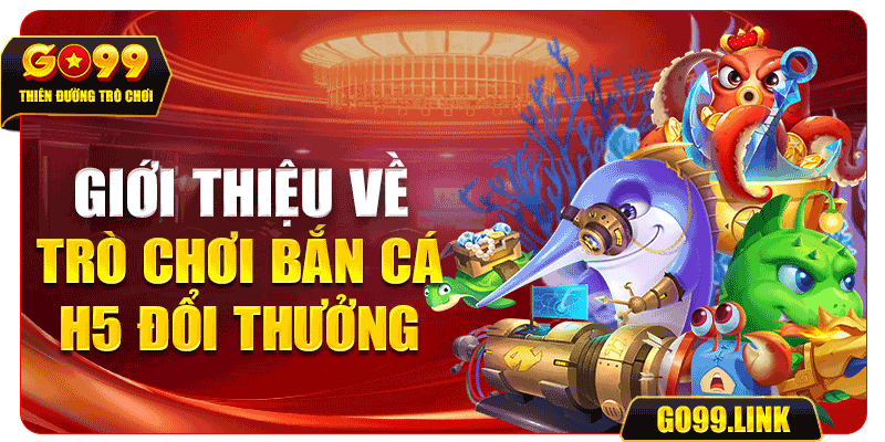 Giới Thiệu Về Trò Chơi Bắn Cá H5 Đổi Thưởng