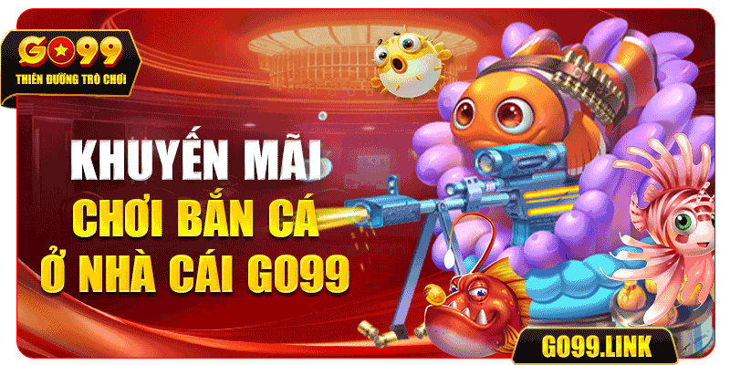 Khuyến mãi chơi bắn cá ở nhà cái GO99