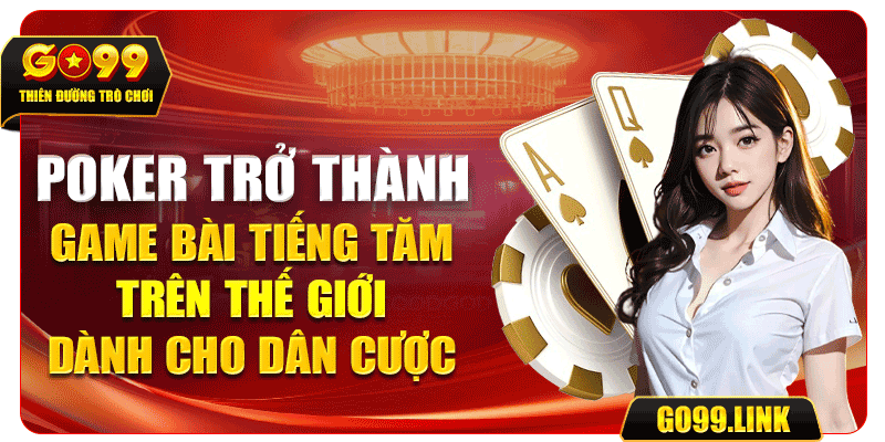 Poker trở thành game bài tiếng tăm trên thế giới dành cho dân cược