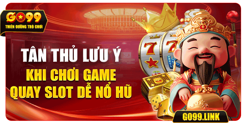 Tân thủ lưu ý khi chơi game quay slot dễ nổ hũ