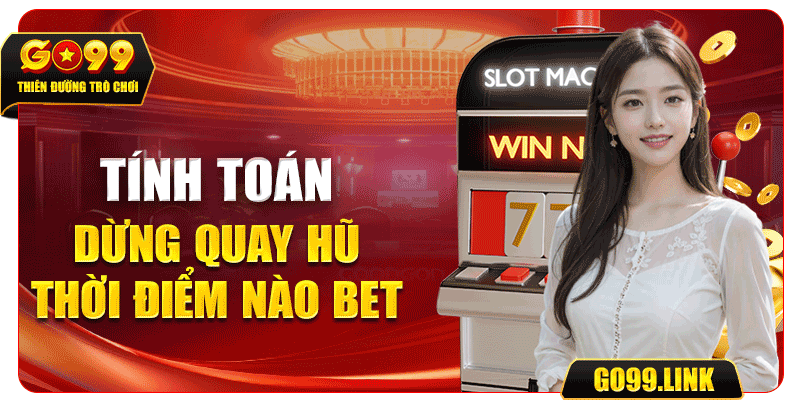 Tính toán dừng quay hũ thời điểm nào bet