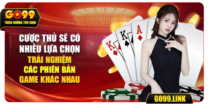 Cược thủ sẽ có nhiều lựa chọn trải nghiệm các phiên bản game khác nhau