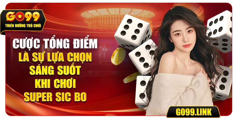 Cược tổng điểm là sự lựa chọn sáng suốt khi chơi Super Sic bo