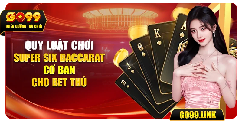 Quy luật chơi super six baccarat cơ bản cho bet thủ