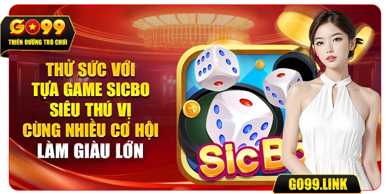 Thử sức với tựa game Sicbo siêu thú vị cùng nhiều cơ hội làm giàu lớn