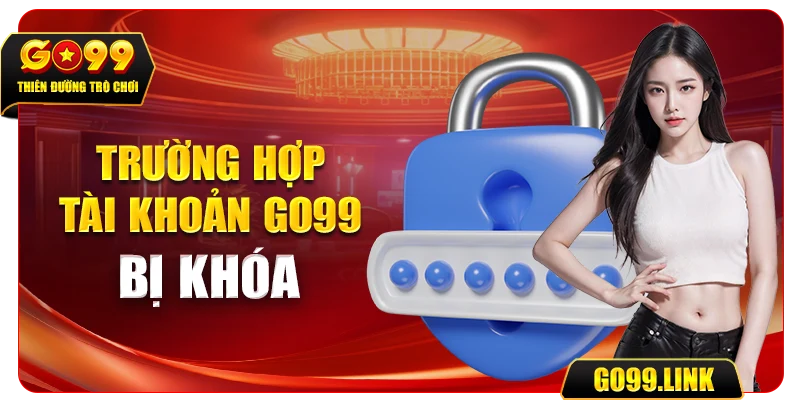 Trường hợp tài khoản GO99 bị khóa