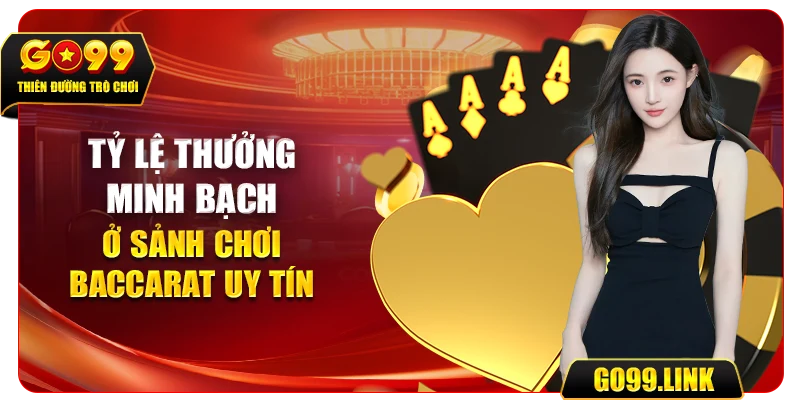 Tỷ lệ thưởng minh bạch ở sảnh chơi Baccarat uy tín