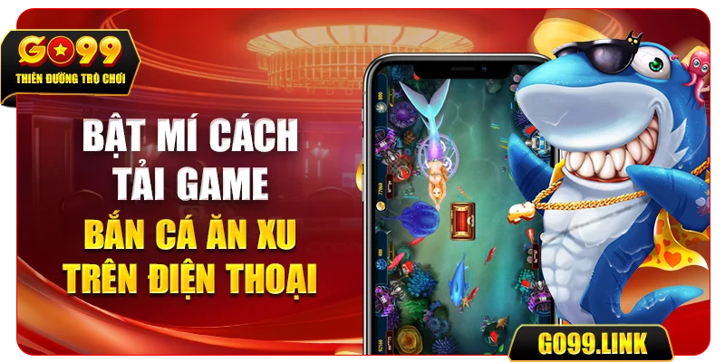 Bật mí cách tải game bắn cá ăn xu trên điện thoại