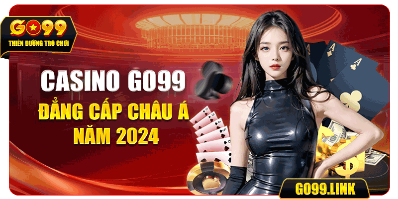 Casino GO99 đẳng cấp châu Á năm 2024
