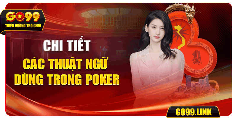 Chi tiết các thuật ngữ dùng trong Poker