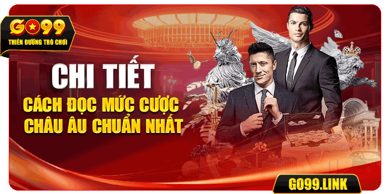 Chi tiết cách đọc mức cược châu Âu chuẩn nhất