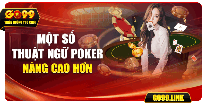 Một số thuật ngữ Poker nâng cao hơn