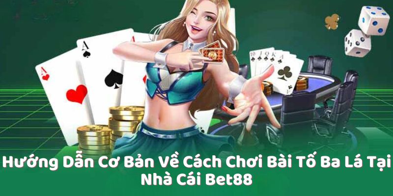 Hướng Dẫn Cơ Bản Về Cách Chơi Bài Tố Ba Lá Tại Nhà Cái Bet88