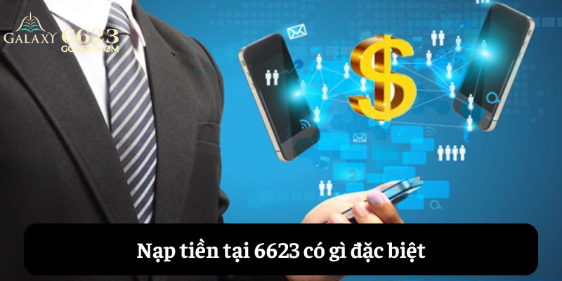 Vì sao nên chọn 6623 để nạp