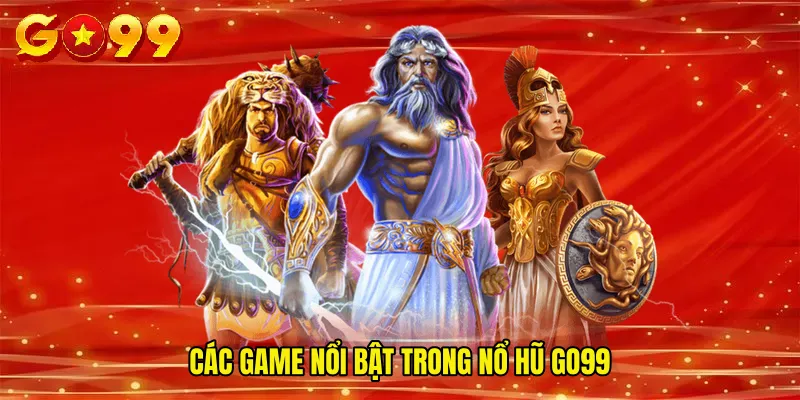 Các Game Nổi Bật Trong Nổ Hũ GO99