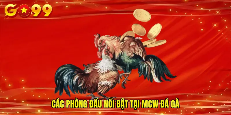 Các phòng đấu nổi bật tại Mcw đá gà